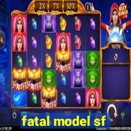 fatal model sf